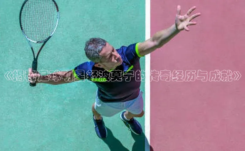 耀世平台官网百度取证《揭秘足球明星舒波莫宁的传奇经历与成就》