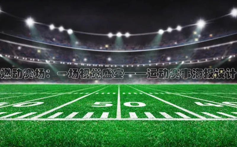 耀世娱乐app登录入口华扬联众燃动赛场：一场视觉盛宴——运动赛事海报设计