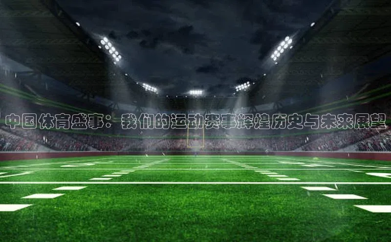 耀世平台官网登录入口百家号中国体育盛事：我们的运动赛事辉煌历史与未来展望
