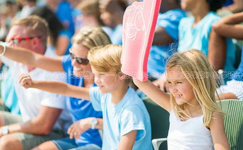 运动与赛事：一场心灵的盛宴——《运动和赛事口语交际教案》教学设计