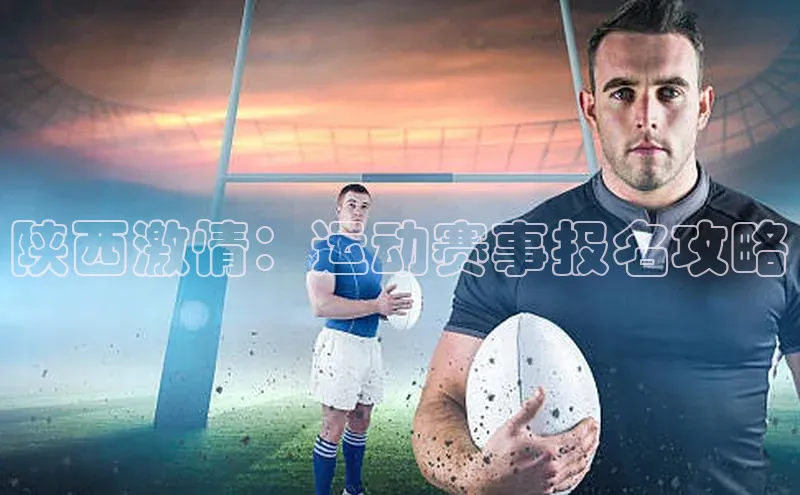 陕西激情：运动赛事报名攻略