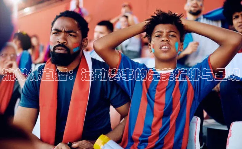 流媒体直播：运动赛事的完美编排与呈现