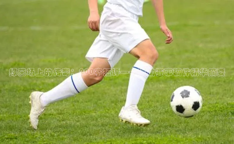 绿茵场上的传奇：200字短评——运动赛事稿件精华摘要