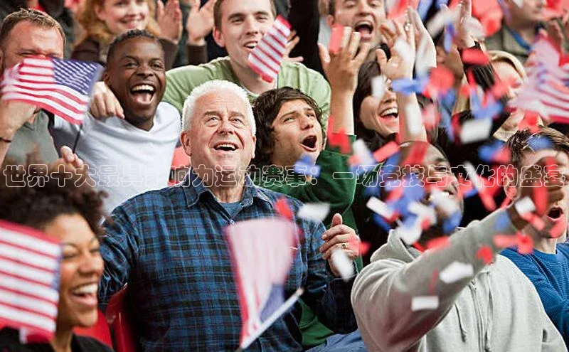 世界十大最具影响力运动赛事：一场竞技与文化的盛宴