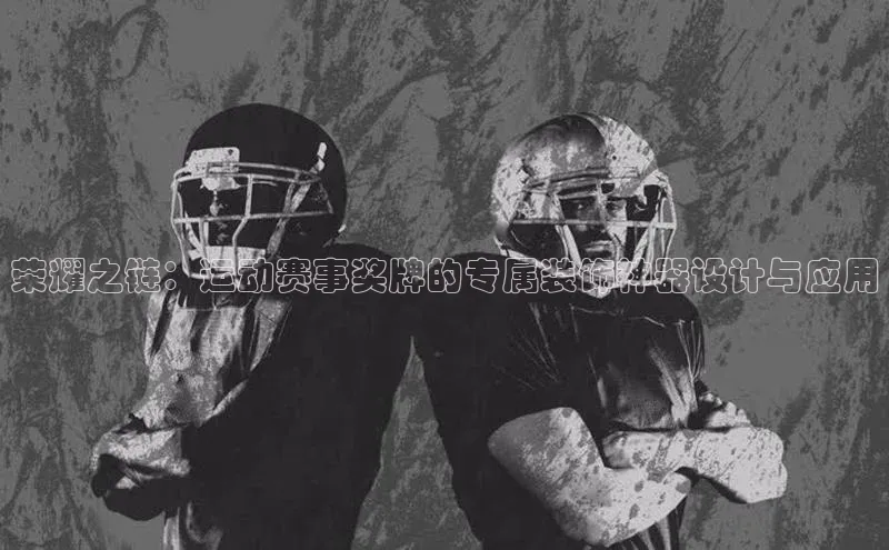 荣耀之链：运动赛事奖牌的专属装饰神器设计与应用