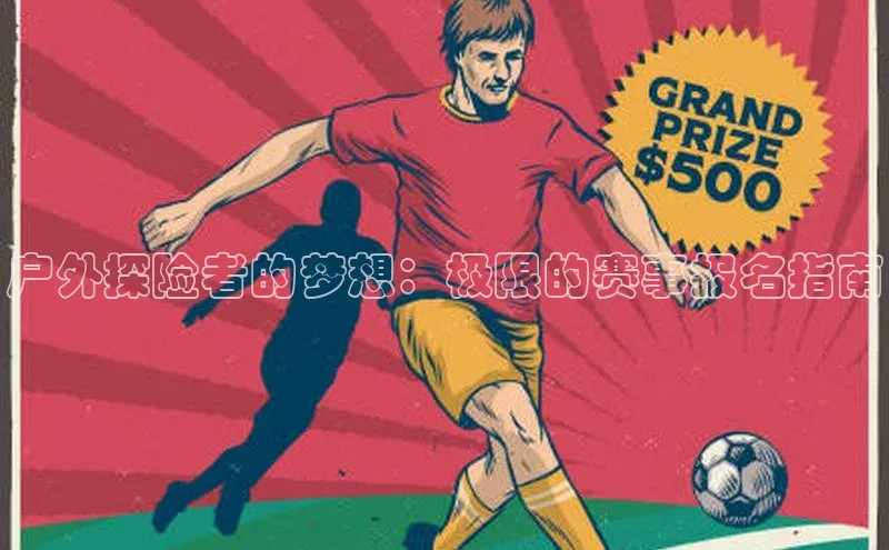 户外探险者的梦想：极限的赛事报名指南
