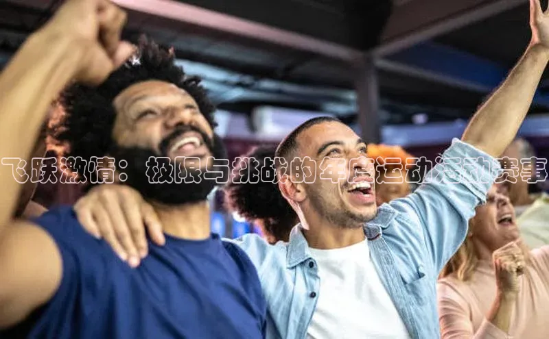 飞跃激情：极限与挑战的年度运动活动赛事