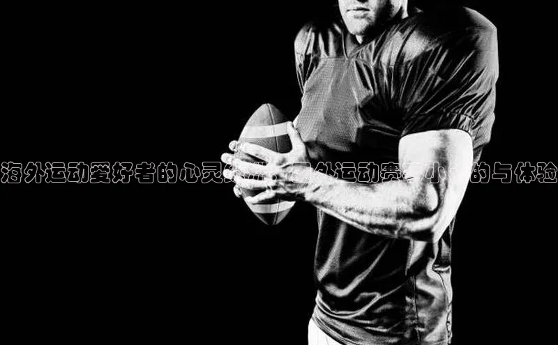 海外运动爱好者的心灵绿洲：国外运动赛事小镇的与体验