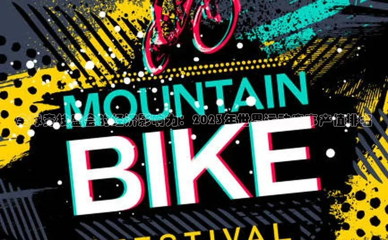 全球竞技盛会的经济影响力：2023年世界运动赛事产值排名