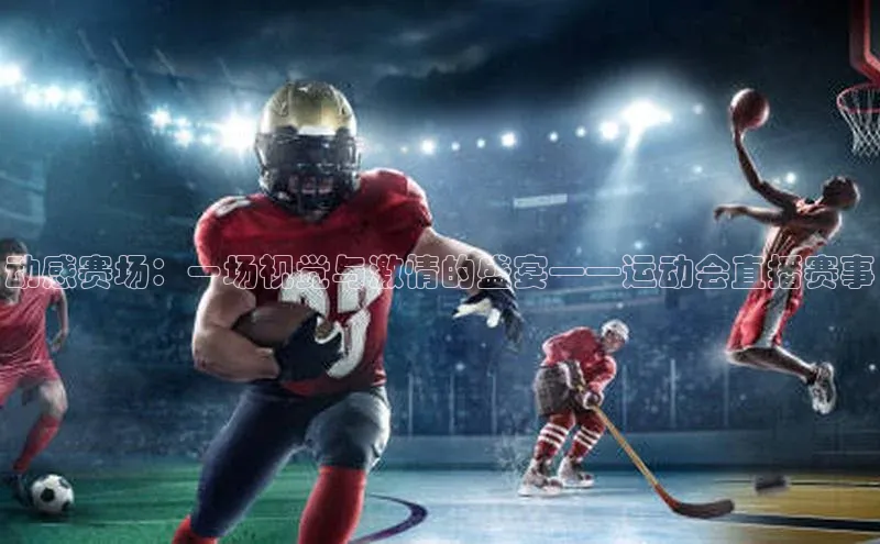 动感赛场：一场视觉与激情的盛宴——运动会直播赛事