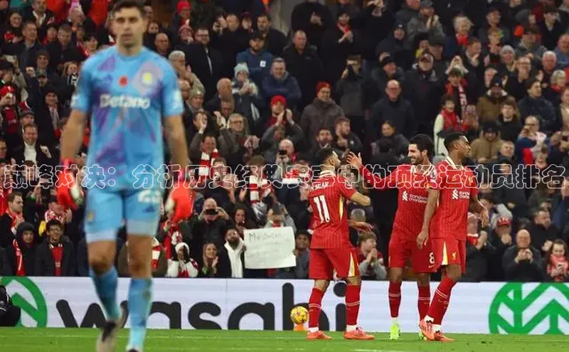 巅峰对决：分析历史经典赛事中的顶级运动员排名